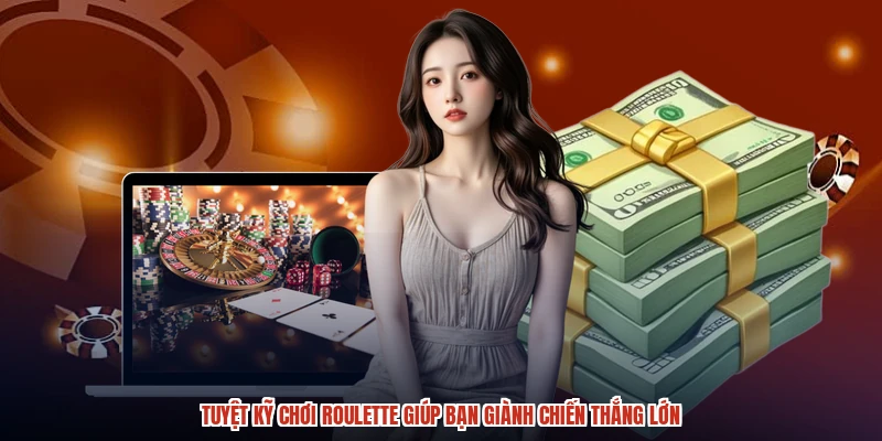 Tuyệt Kỹ Chơi Roulette Giúp Bạn Giành Chiến Thắng Lớn