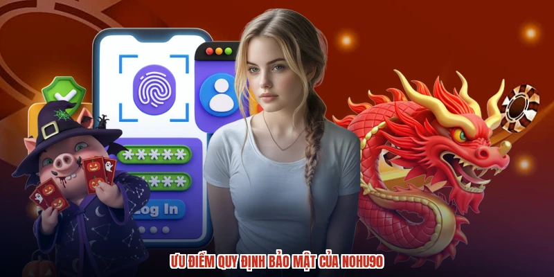 Ưu điểm quy định bảo mật của NOHU90