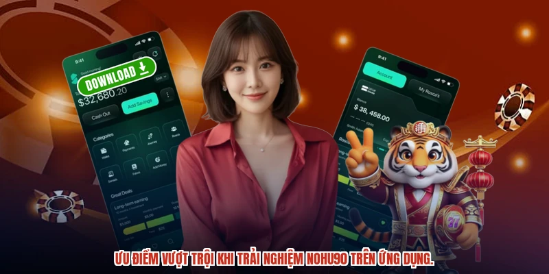 Ưu điểm vượt trội khi trải nghiệm NOHU90 trên ứng dụng.